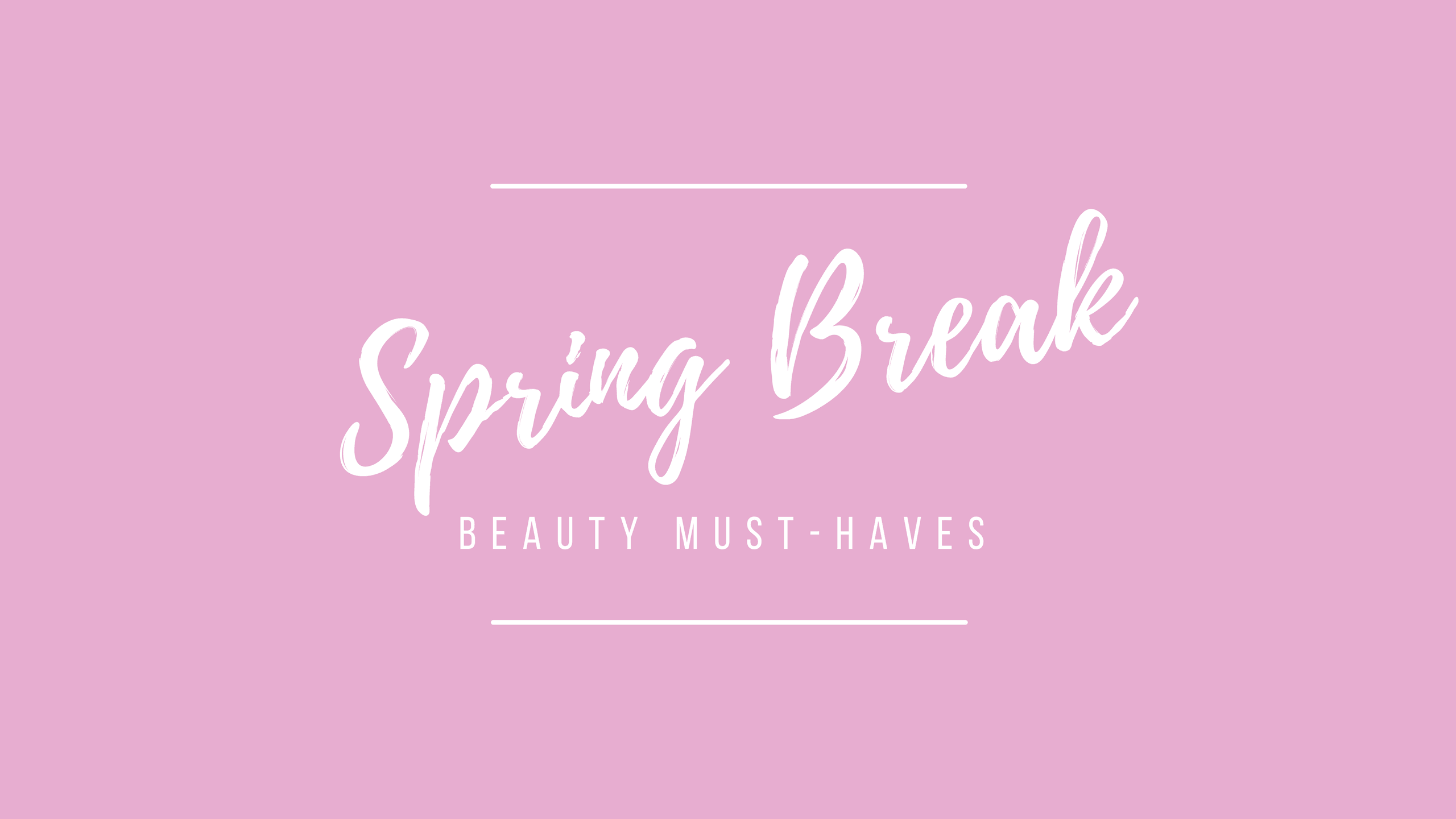 Spring Break Beauty Must Haves - Kortni Jeane